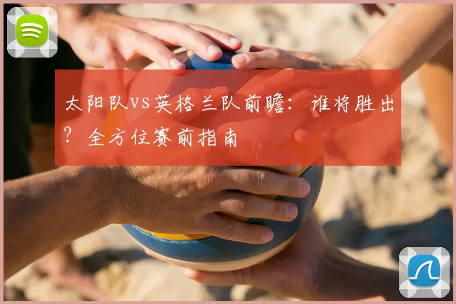 太阳队vs英格兰队前瞻：谁将胜出？全方位赛前指南
