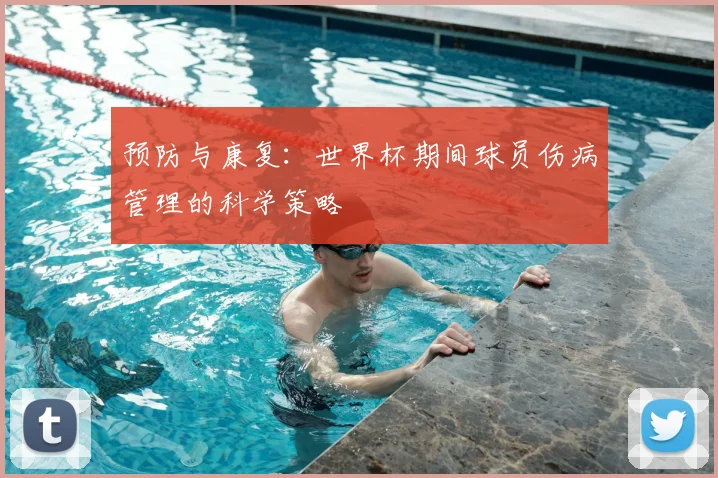 预防与康复:世界杯期间球员伤病管理的科学策略