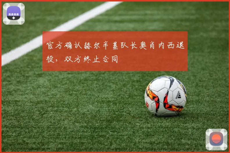 官方确认赫尔辛基队长奥肖内西退役,双方终止合同
